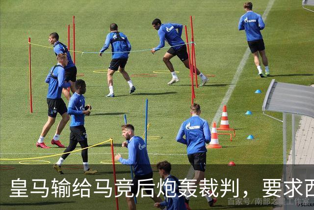 皇马输给马竞后炮轰裁判，要求西甲主席辞职引发双方激烈交锋
